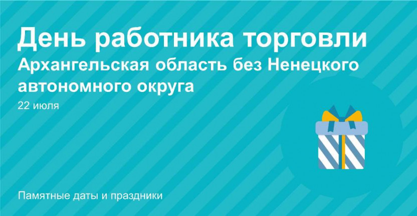 22 июля - День работника торговли. Архангельская область без Ненецкого автономного округа